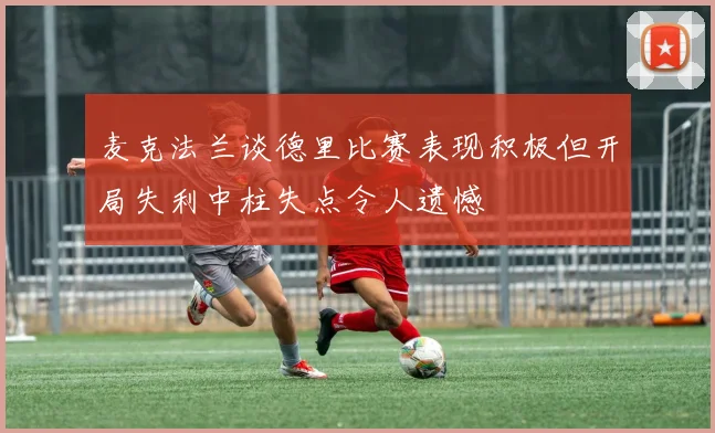 麦克法兰谈德里比赛表现积极但开局失利中柱失点令人遗憾