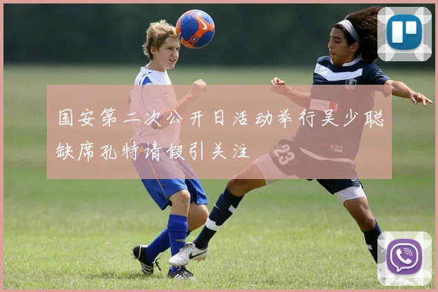 国安第二次公开日活动举行吴少聪缺席孔特请假引关注
