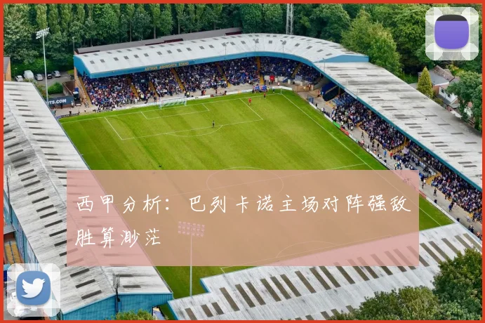 西甲分析：巴列卡诺主场对阵强敌胜算渺茫